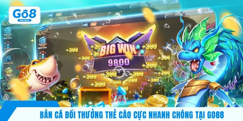 Bắn cá đổi thưởng thẻ cào cực nhanh chóng tại Go88