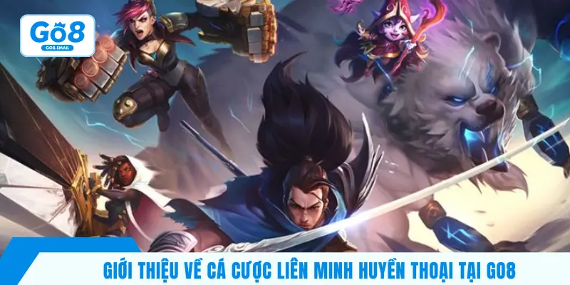 Giới thiệu về cá cược Liên Minh Huyền Thoại tại GO8