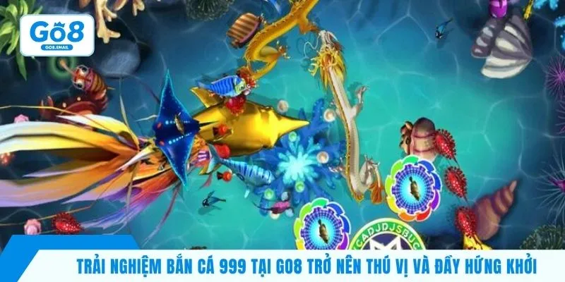 Trải nghiệm bắn cá 999 tại Go8 trở nên thú vị và đầy hứng khởi